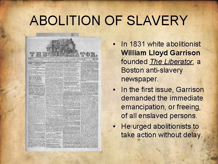 ABOLITION OF SLAVERY • In 1831 white abolitionist William Lloyd Garrison founded The Liberator,