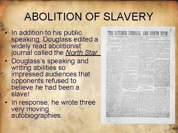 ABOLITION OF SLAVERY • In addition to his public speaking, Douglass edited a widely