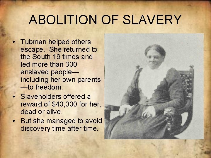 ABOLITION OF SLAVERY • Tubman helped others escape. She returned to the South 19