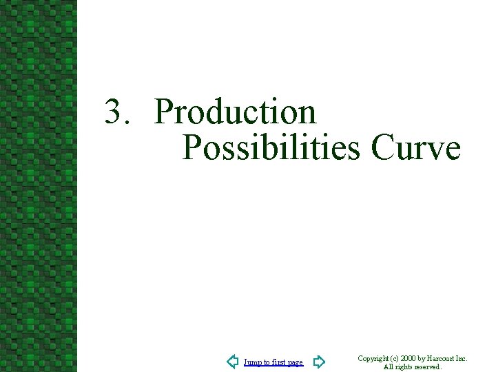 3. Production Possibilities Curve Jump to first page Copyright (c) 2000 by Harcourt Inc.