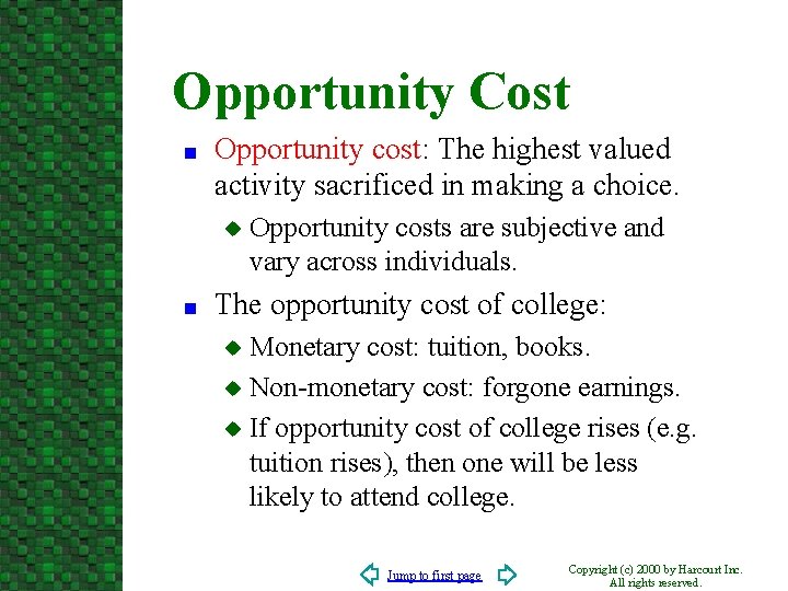 Opportunity Cost n Opportunity cost: The highest valued activity sacrificed in making a choice.