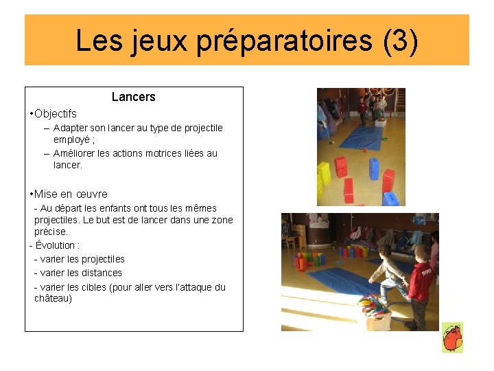 Les jeux préparatoires (3) Lancers • Objectifs – Adapter son lancer au type de