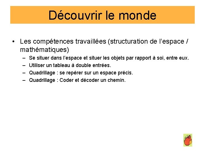 Découvrir le monde • Les compétences travaillées (structuration de l’espace / mathématiques) – –