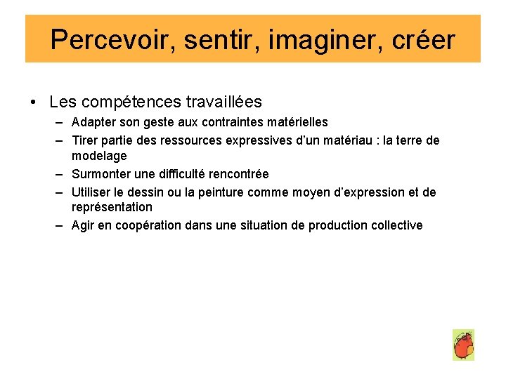 Percevoir, sentir, imaginer, créer • Les compétences travaillées – Adapter son geste aux contraintes Percevoir, sentir, imaginer, créer • Les compétences travaillées – Adapter son geste aux contraintes