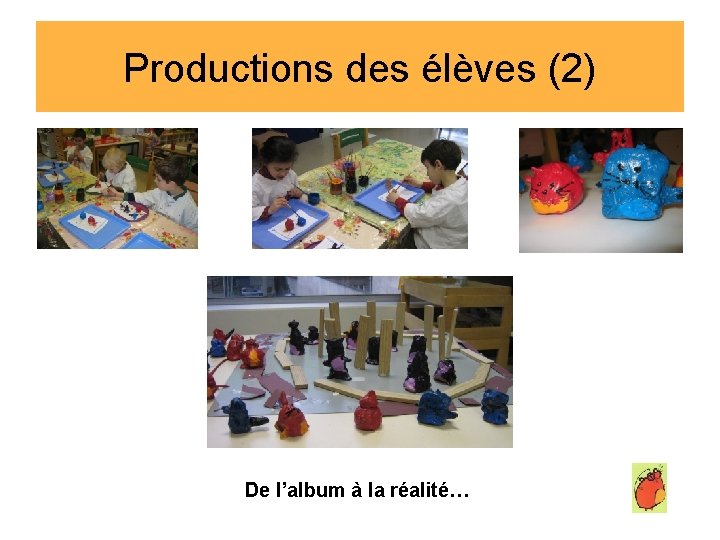 Productions des élèves (2) De l’album à la réalité… Productions des élèves (2) De l’album à la réalité…