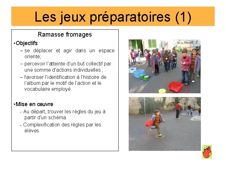 Les jeux préparatoires (1) Ramasse fromages • Objectifs – se déplacer et agir dans Les jeux préparatoires (1) Ramasse fromages • Objectifs – se déplacer et agir dans
