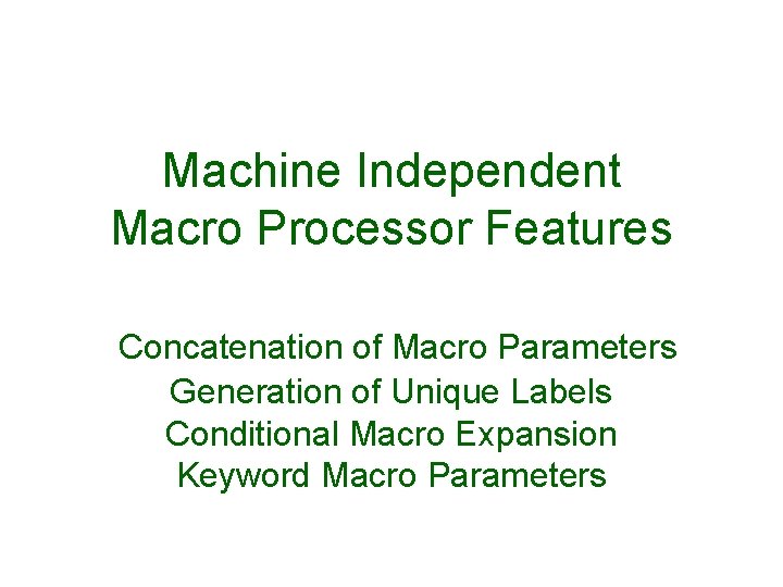 Machine Independent Macro Processor Features Concatenation of Macro Parameters Generation of Unique Labels Conditional