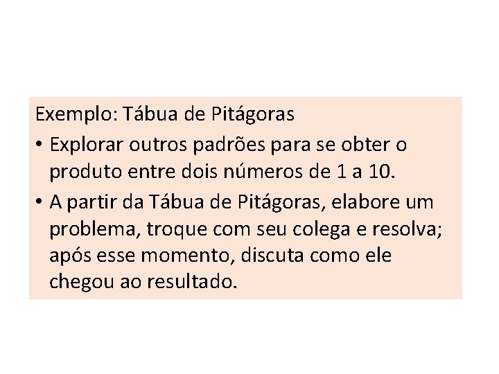 Exemplo: Tábua de Pitágoras • Explorar outros padrões para se obter o produto entre