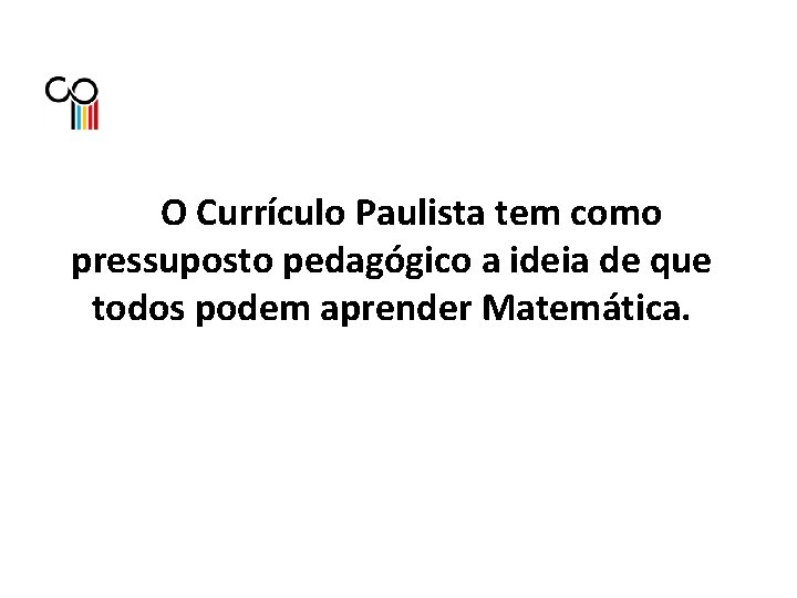 O Currículo Paulista tem como pressuposto pedagógico a ideia de que todos podem aprender O Currículo Paulista tem como pressuposto pedagógico a ideia de que todos podem aprender