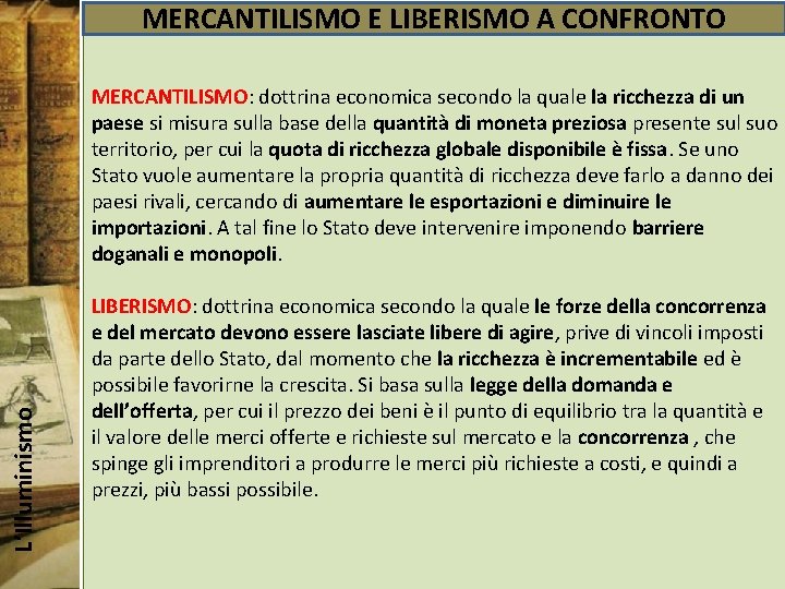 MERCANTILISMO E LIBERISMO A CONFRONTO L’Illuminismo MERCANTILISMO: dottrina economica secondo la quale la ricchezza