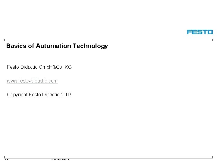 Basics of Automation Technology Festo Didactic Gmb. H&Co. KG www. festo-didactic. com Copyright Festo