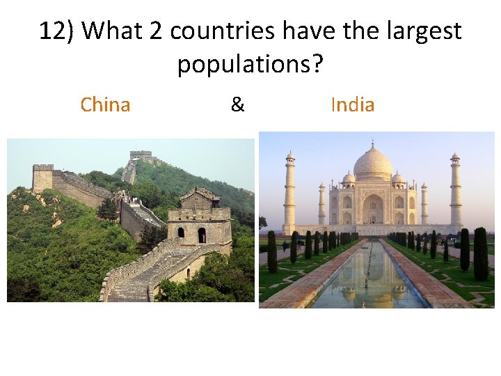 12) What 2 countries have the largest populations? China & India 