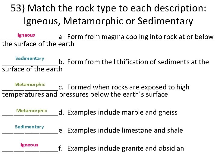 53) Match the rock type to each description: Igneous, Metamorphic or Sedimentary Igneous ________a.