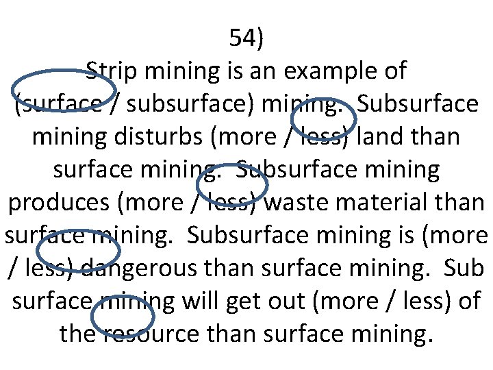 54) Strip mining is an example of (surface / subsurface) mining. Subsurface mining disturbs
