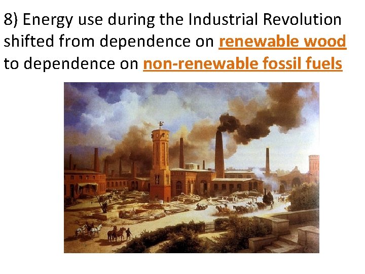 8) Energy use during the Industrial Revolution shifted from dependence on renewable wood to