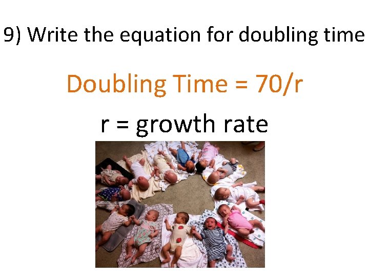 9) Write the equation for doubling time Doubling Time = 70/r r = growth