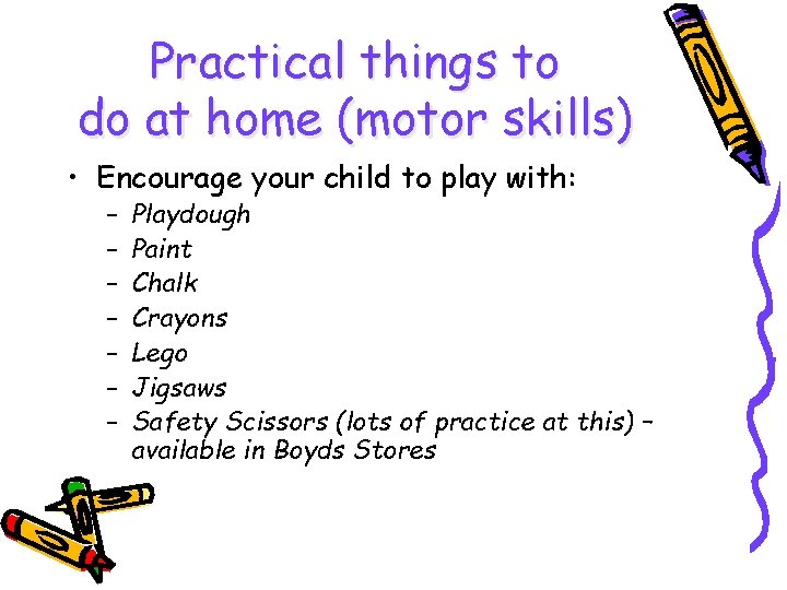 Practical things to do at home (motor skills) • Encourage your child to play