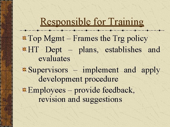 Responsible for Training Top Mgmt – Frames the Trg policy HT Dept – plans,