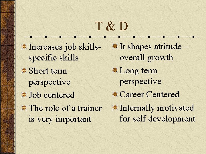 T&D Increases job skillsspecific skills Short term perspective Job centered The role of a