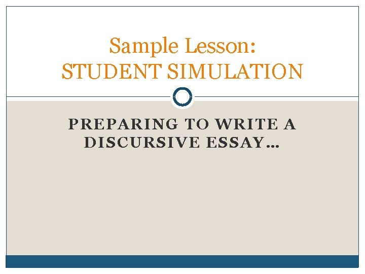 Sample Lesson: STUDENT SIMULATION PREPARING TO WRITE A DISCURSIVE ESSAY… 