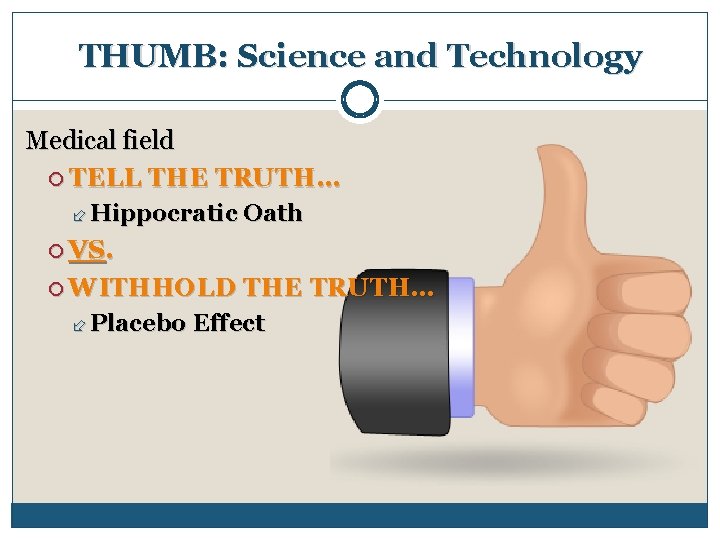 THUMB: Science and Technology Medical field TELL THE TRUTH… Hippocratic Oath VS. WITHHOLD THE
