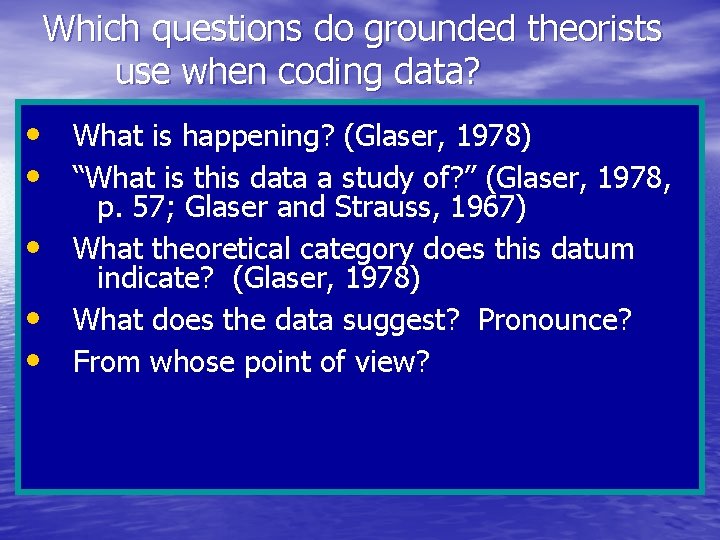Which questions do grounded theorists use when coding data? • What is happening? (Glaser,