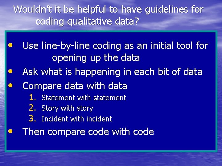 Wouldn’t it be helpful to have guidelines for coding qualitative data? • Use line-by-line