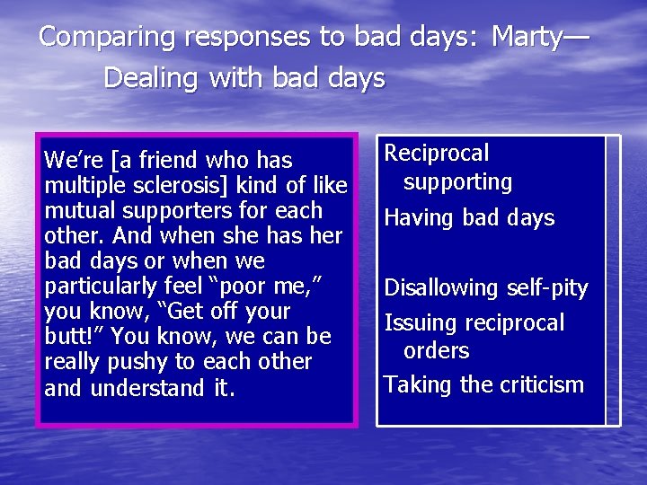 Comparing responses to bad days: Marty— Dealing with bad days We’re [a friend who