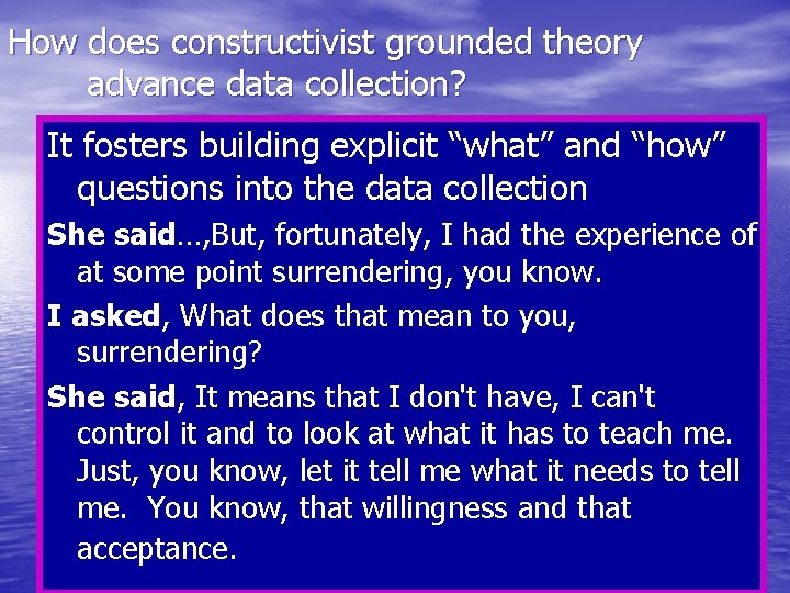How does constructivist grounded theory advance data collection? It fosters building explicit “what” and