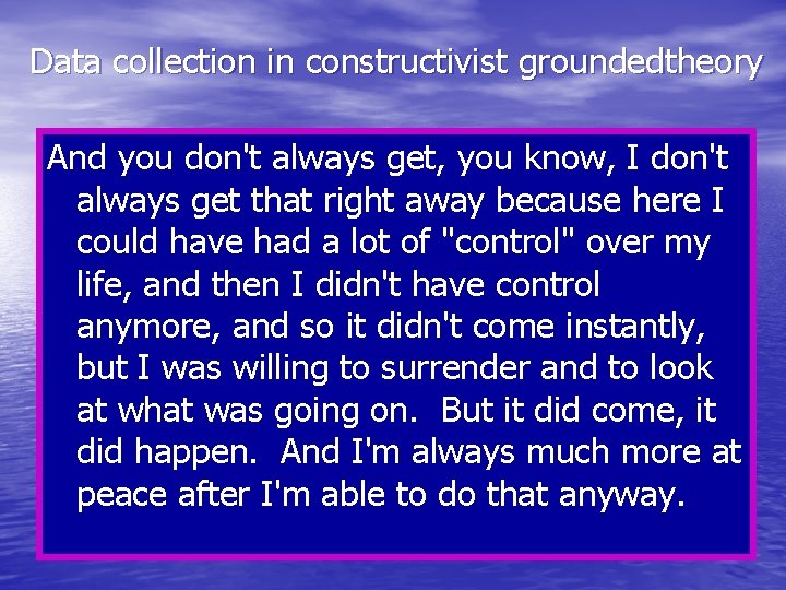 Data collection in constructivist groundedtheory And you don't always get, you know, I don't