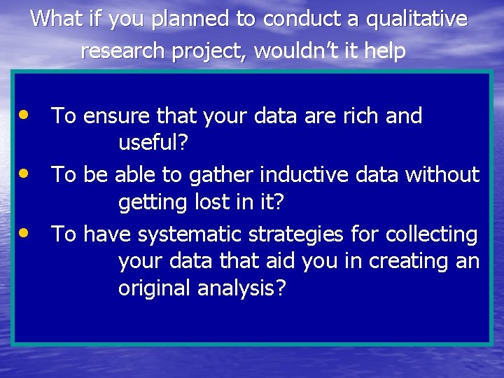 What if you planned to conduct a qualitative research project, wouldn’t it help w