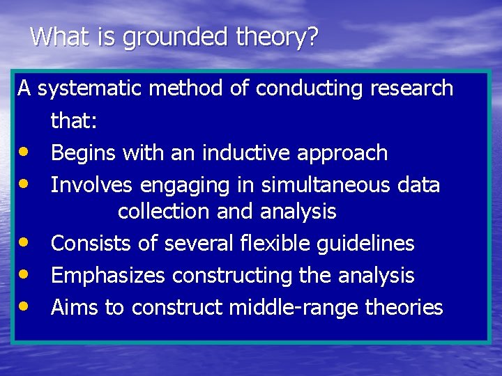 What is grounded theory? A systematic method of conducting research that: • Begins with