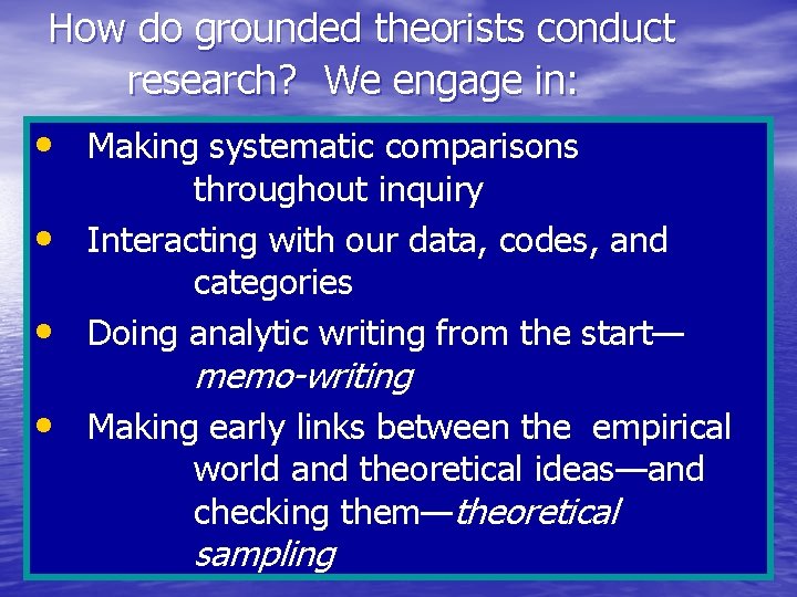 How do grounded theorists conduct research? We engage in: • Making systematic comparisons •