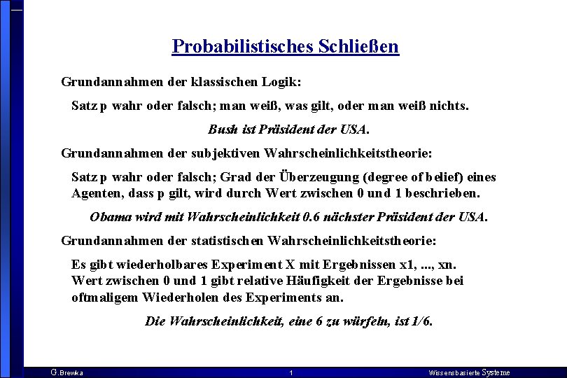 Probabilistisches Schließen Grundannahmen der klassischen Logik: Satz p wahr oder falsch; man weiß, was