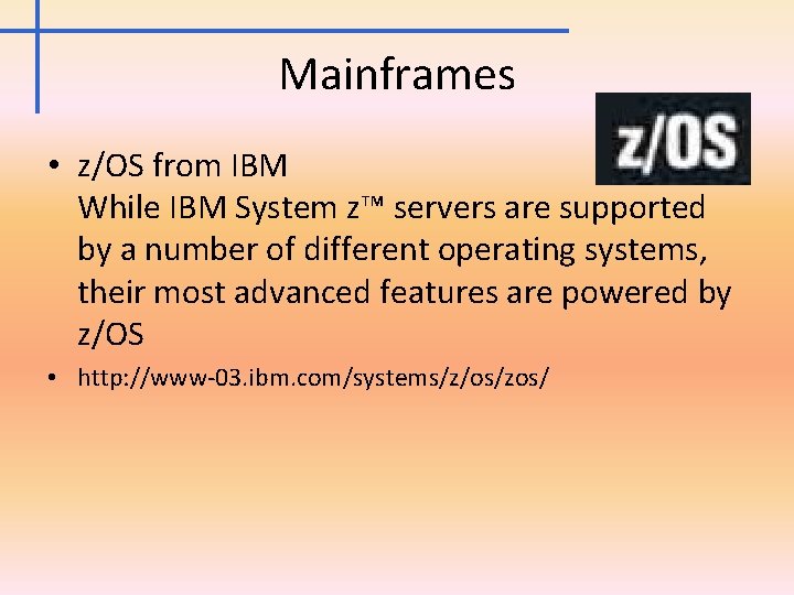 Mainframes • z/OS from IBM While IBM System z™ servers are supported by a