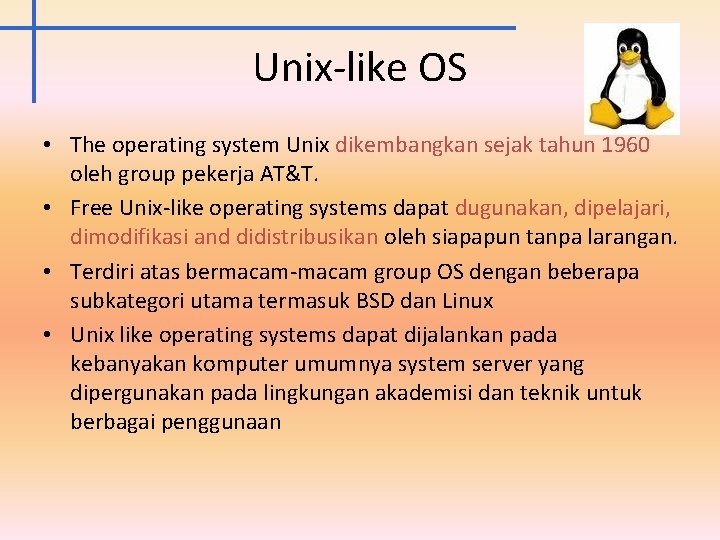Unix-like OS • The operating system Unix dikembangkan sejak tahun 1960 oleh group pekerja