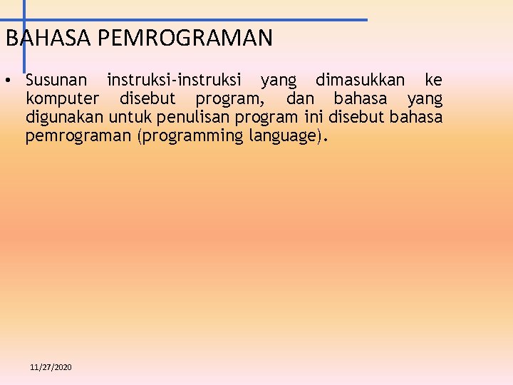 BAHASA PEMROGRAMAN • Susunan instruksi-instruksi yang dimasukkan ke komputer disebut program, dan bahasa yang