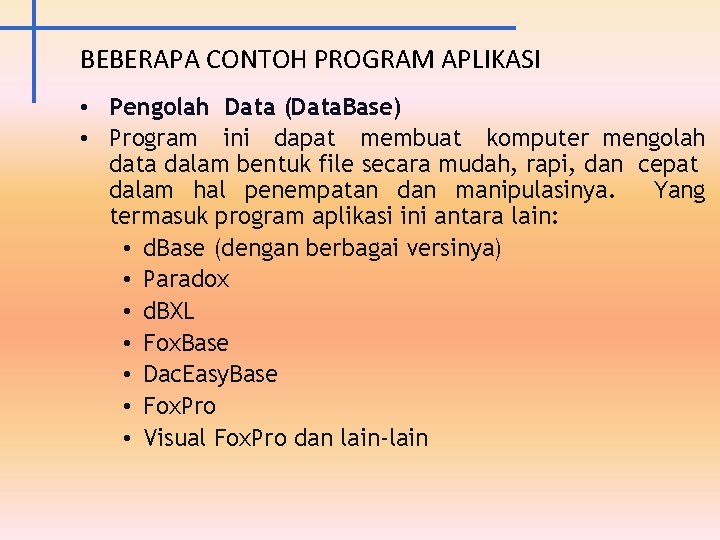 BEBERAPA CONTOH PROGRAM APLIKASI • Pengolah Data (Data. Base) • Program ini dapat membuat
