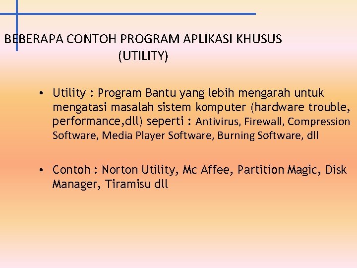 BEBERAPA CONTOH PROGRAM APLIKASI KHUSUS (UTILITY) • Utility : Program Bantu yang lebih mengarah