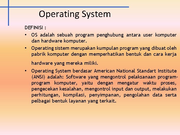 Operating System DEFINISI : • OS adalah sebuah program penghubung antara user komputer dan