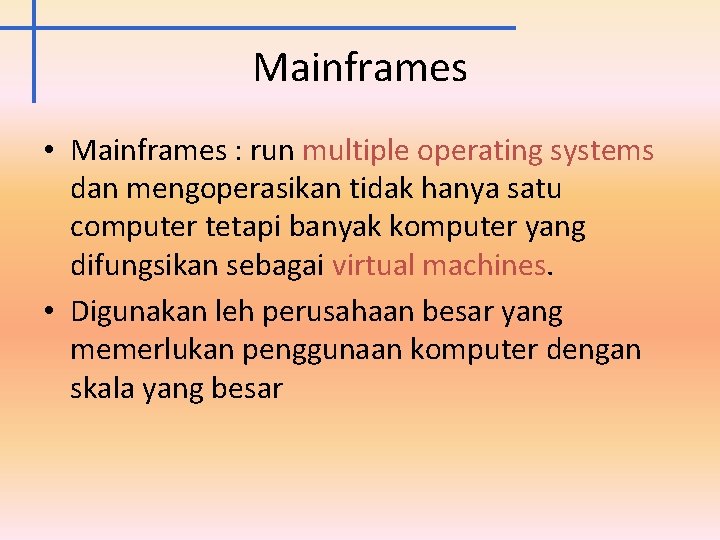 Mainframes • Mainframes : run multiple operating systems dan mengoperasikan tidak hanya satu computer
