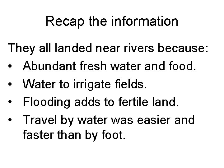 Recap the information They all landed near rivers because: • Abundant fresh water and