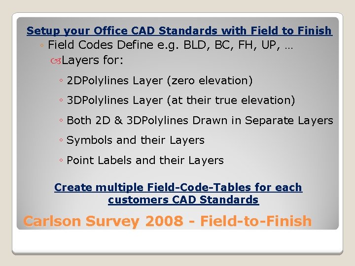 Setup your Office CAD Standards with Field to Finish ◦ Field Codes Define e.