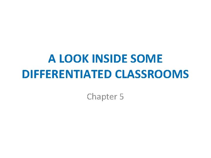 A LOOK INSIDE SOME DIFFERENTIATED CLASSROOMS Chapter 5 