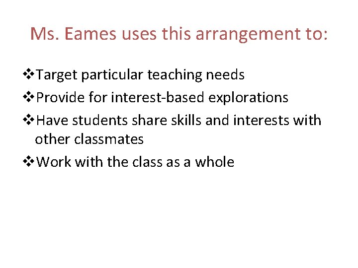 Ms. Eames uses this arrangement to: v. Target particular teaching needs v. Provide for