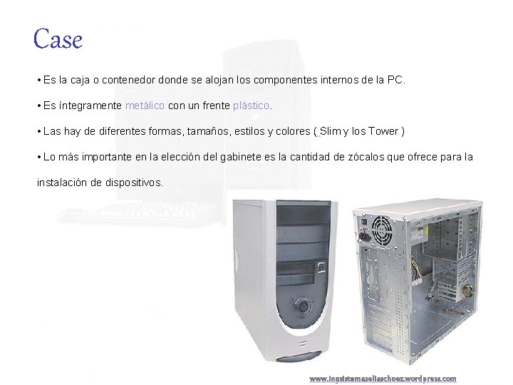 Case • Es la caja o contenedor donde se alojan los componentes internos de