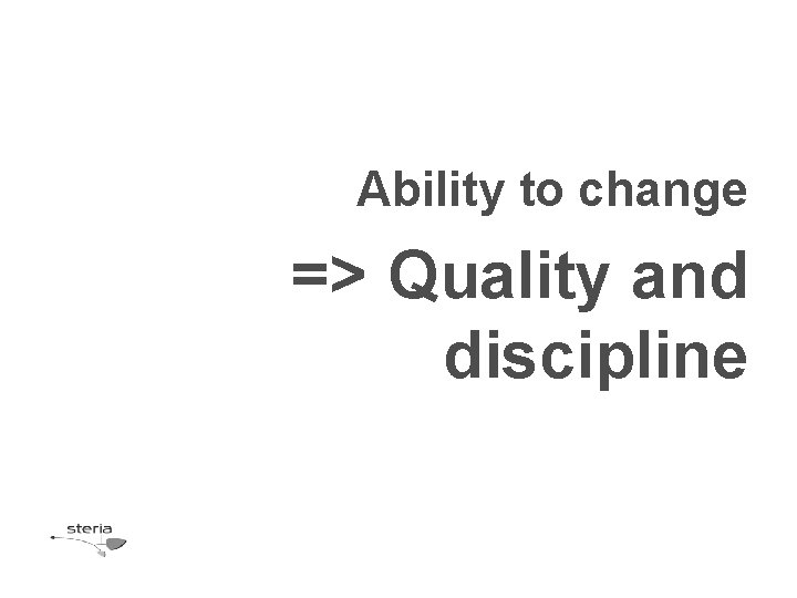 Ability to change => Quality and discipline 