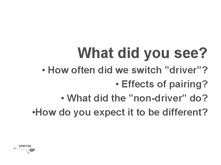 What did you see? • How often did we switch ”driver”? • Effects of