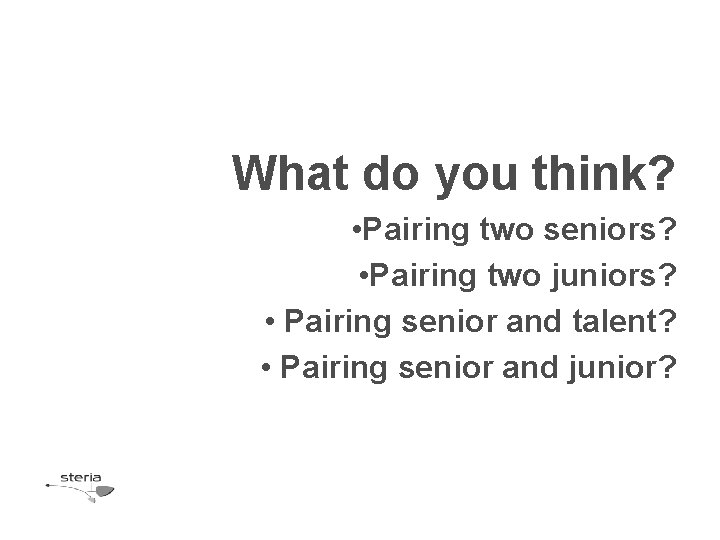 What do you think? • Pairing two seniors? • Pairing two juniors? • Pairing