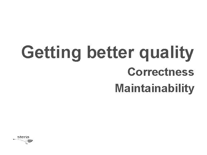 Getting better quality Correctness Maintainability 